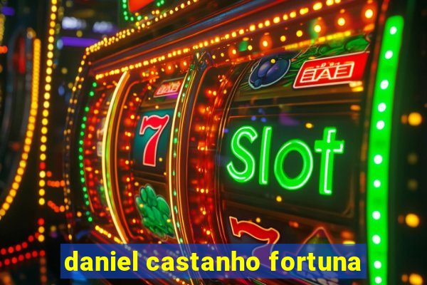 daniel castanho fortuna